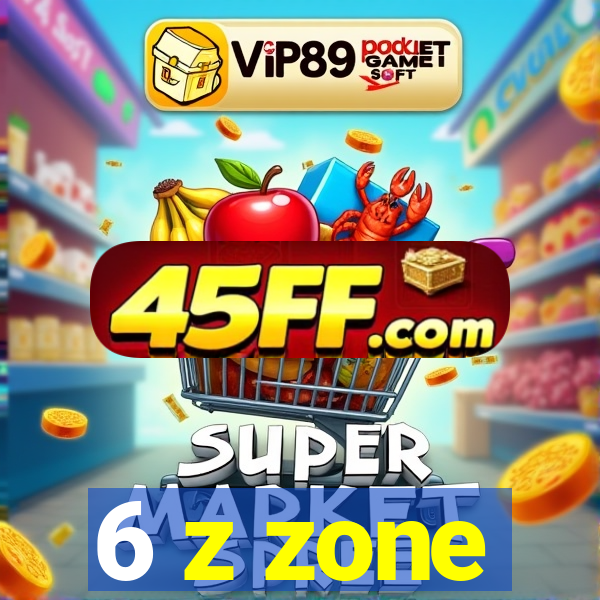 6 z zone